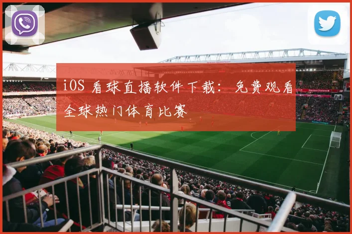 iOS 看球直播软件下载：免费观看全球热门体育比赛
