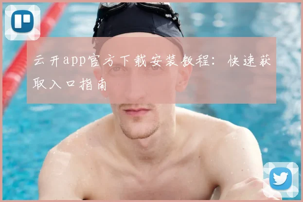云开app官方下载安装教程：快速获取入口指南