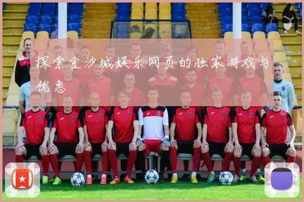 探索金沙城娱乐网页的独家游戏与优惠