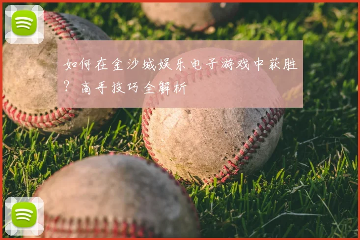 如何在金沙城娱乐电子游戏中获胜？高手技巧全解析