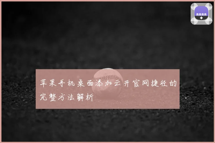 苹果手机桌面添加云开官网捷径的完整方法解析